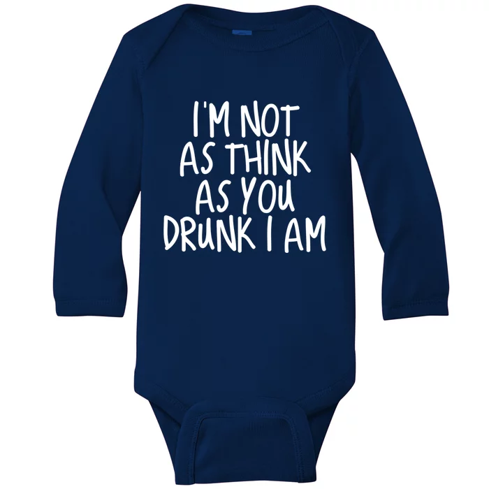 Im Not As Think As You Drunk I Am Gift Baby Long Sleeve Bodysuit