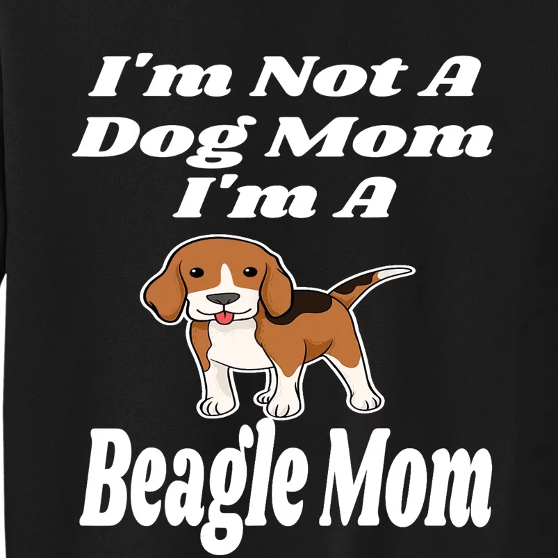 I'm Not A Dog Mom I'm A Beagle Mom Funny Puppy Lover Mother Tall Sweatshirt