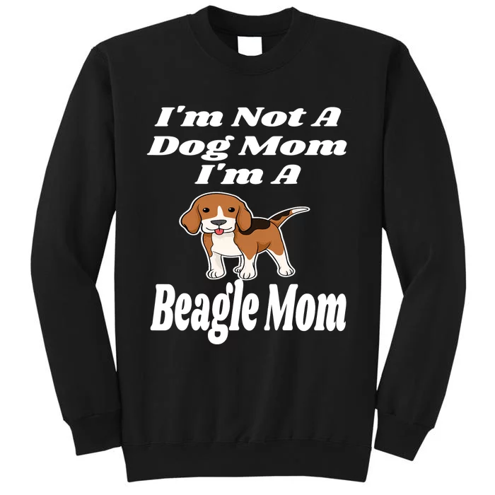 I'm Not A Dog Mom I'm A Beagle Mom Funny Puppy Lover Mother Tall Sweatshirt