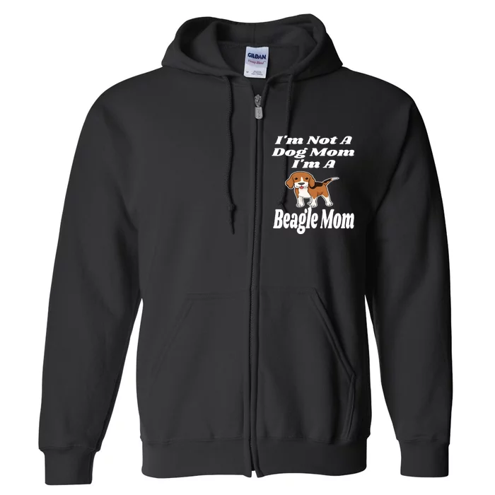 I'm Not A Dog Mom I'm A Beagle Mom Funny Puppy Lover Mother Full Zip Hoodie