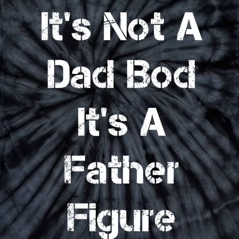 Its Not A Dad Bod Its A Father Figure Tie-Dye T-Shirt