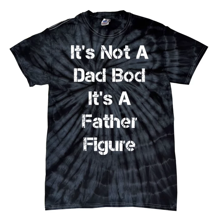 Its Not A Dad Bod Its A Father Figure Tie-Dye T-Shirt