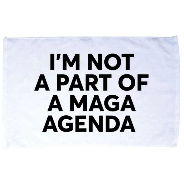 IM Not A Part Of A Maga Agenda Funny Saying Microfiber Hand Towel