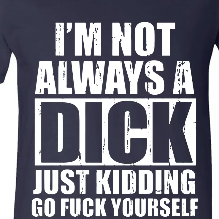 Im Not Always A Dick Just Kidding V-Neck T-Shirt