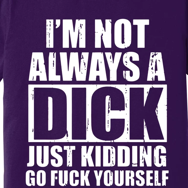 Im Not Always A Dick Just Kidding Premium T-Shirt