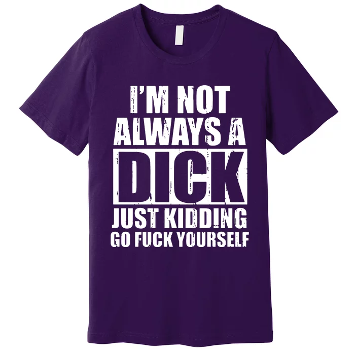 Im Not Always A Dick Just Kidding Premium T-Shirt