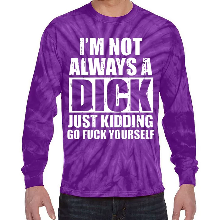 Im Not Always A Dick Just Kidding Tie-Dye Long Sleeve Shirt