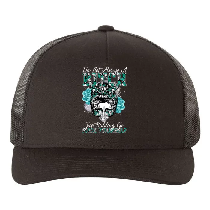 I'm Not Always A B*tch Just Kidding Go F*ck Yourself Funny Yupoong Adult 5-Panel Trucker Hat