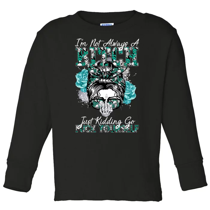 I'm Not Always A B*tch Just Kidding Go F*ck Yourself Funny Toddler Long Sleeve Shirt