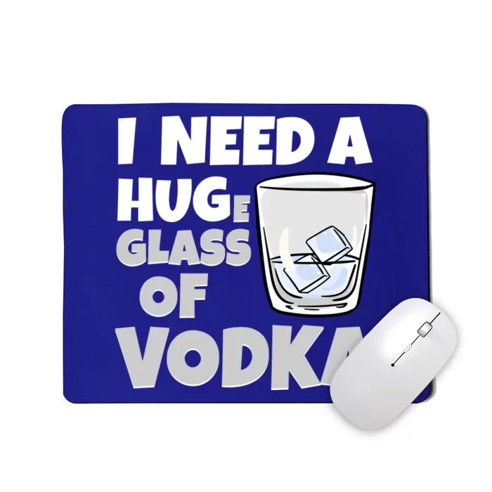 I Need A Huge Glass Of Vodka Alcoholic Liquor Hugging Gift Funny Gift Mousepad