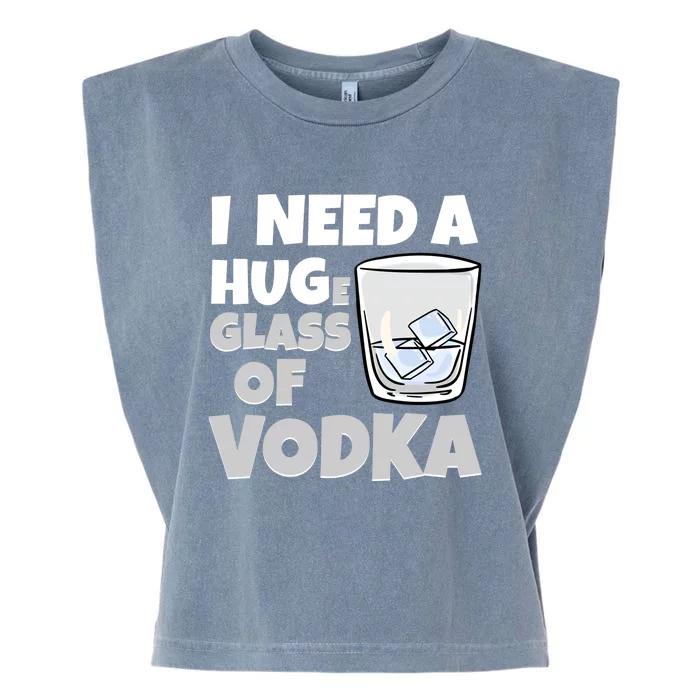 I Need A Huge Glass Of Vodka Alcoholic Liquor Hugging Gift Funny Gift Garment-Dyed Women's Muscle Tee