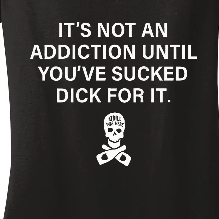 ItS Not An Addiction Until YouVe Sucked Women's V-Neck T-Shirt