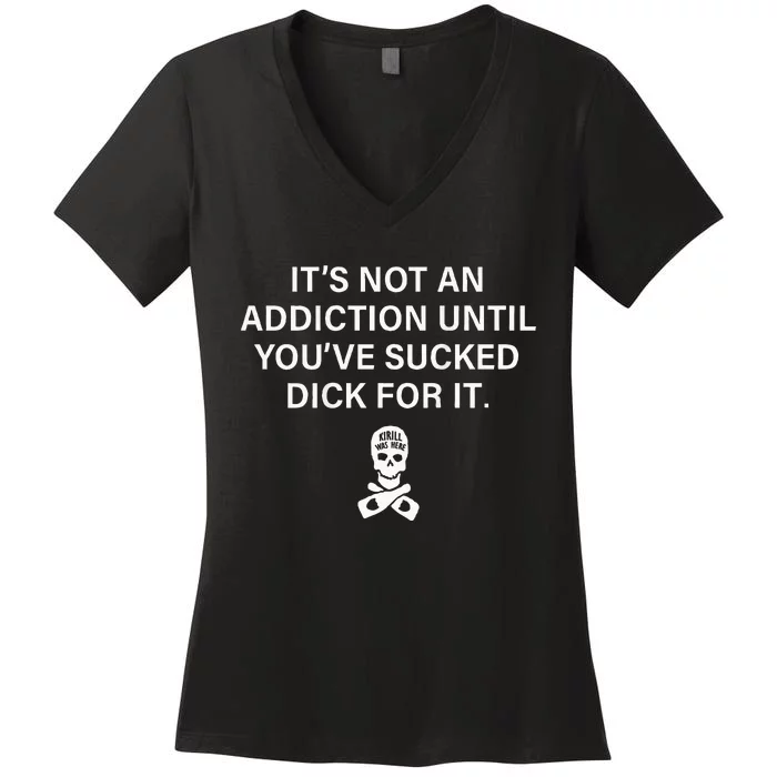 ItS Not An Addiction Until YouVe Sucked Women's V-Neck T-Shirt