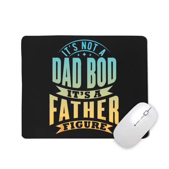 Its Not A Dad Bod Its A Father Figure Fathers Day Funny Mousepad