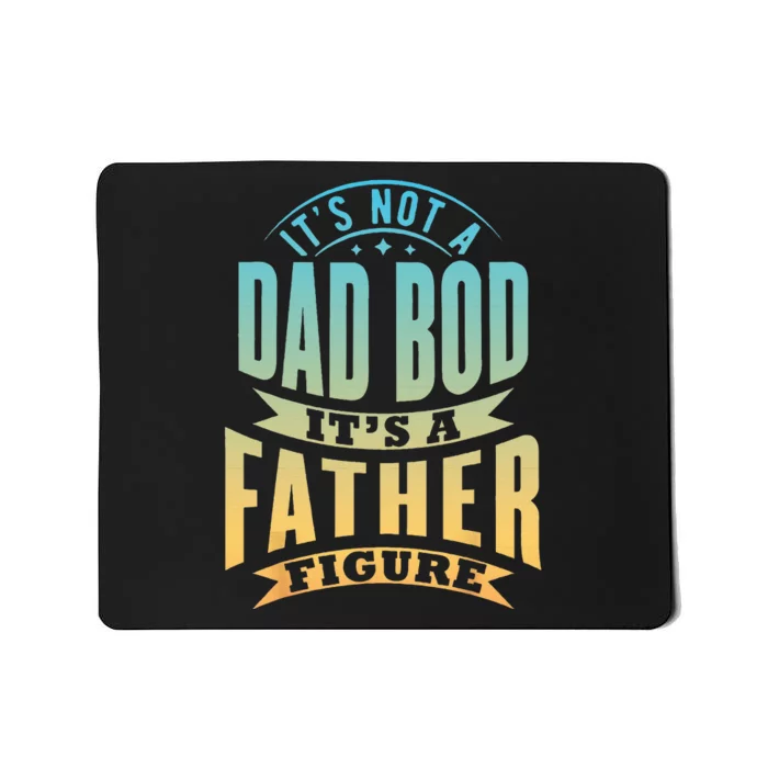 Its Not A Dad Bod Its A Father Figure Fathers Day Funny Mousepad