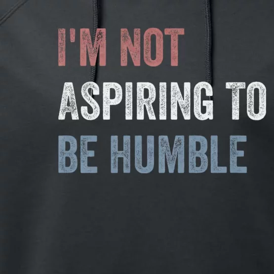 IM Not Aspiring To Be Humble Performance Fleece Hoodie