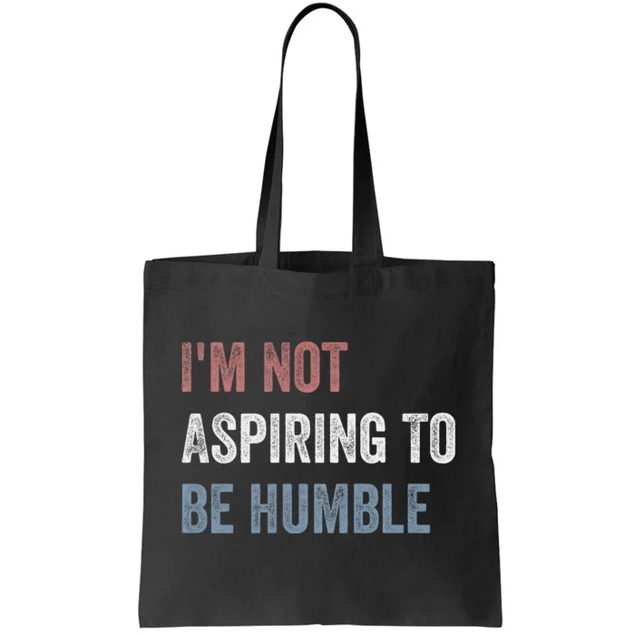 IM Not Aspiring To Be Humble Tote Bag