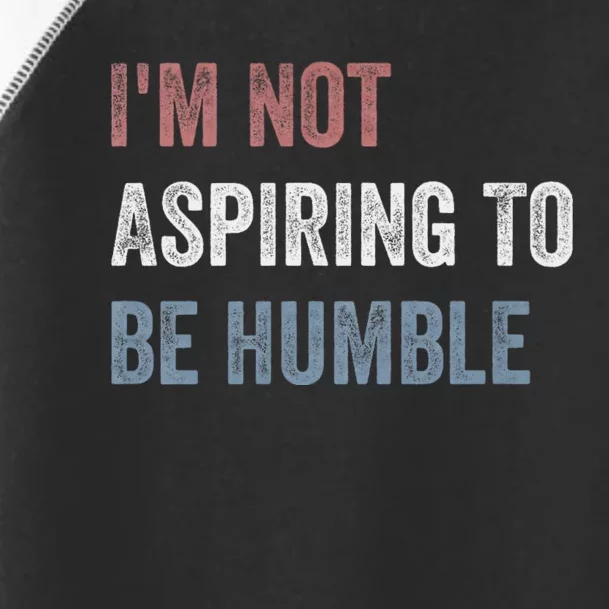 IM Not Aspiring To Be Humble Toddler Fine Jersey T-Shirt