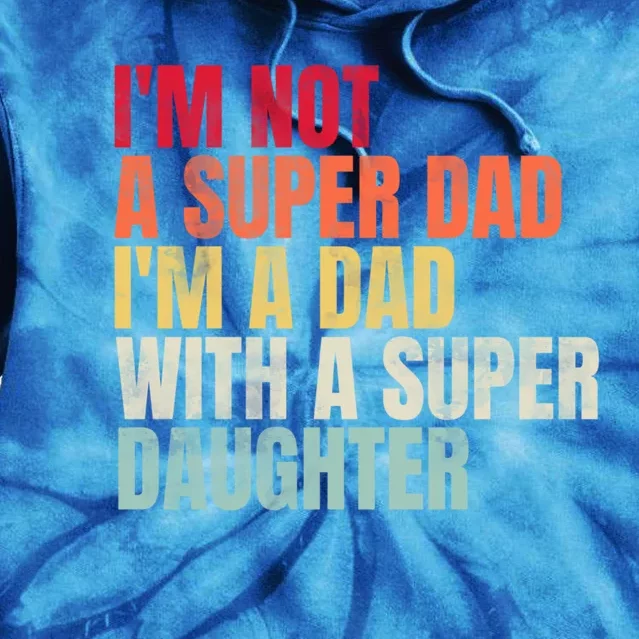 Im Not A Super Dad Im A Dad With A Super Daughter Gift Tie Dye Hoodie