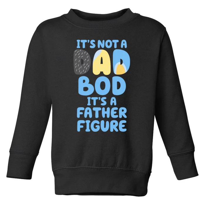 Its Not A Dad Bod Its A Father Figure Dad Bod Toddler Sweatshirt