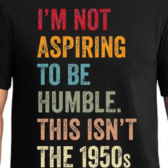 I’M Not Aspiring To Be Humble. This Isn’T The 1950s. Quote Pajama Set