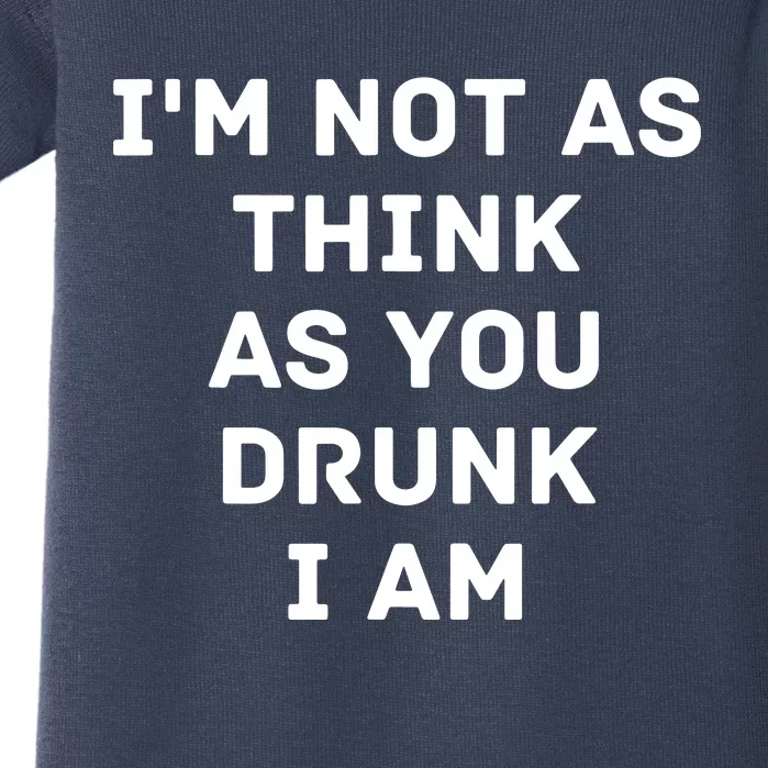 I'm Not As Think As You Drunk I Am Funny Baby Bodysuit