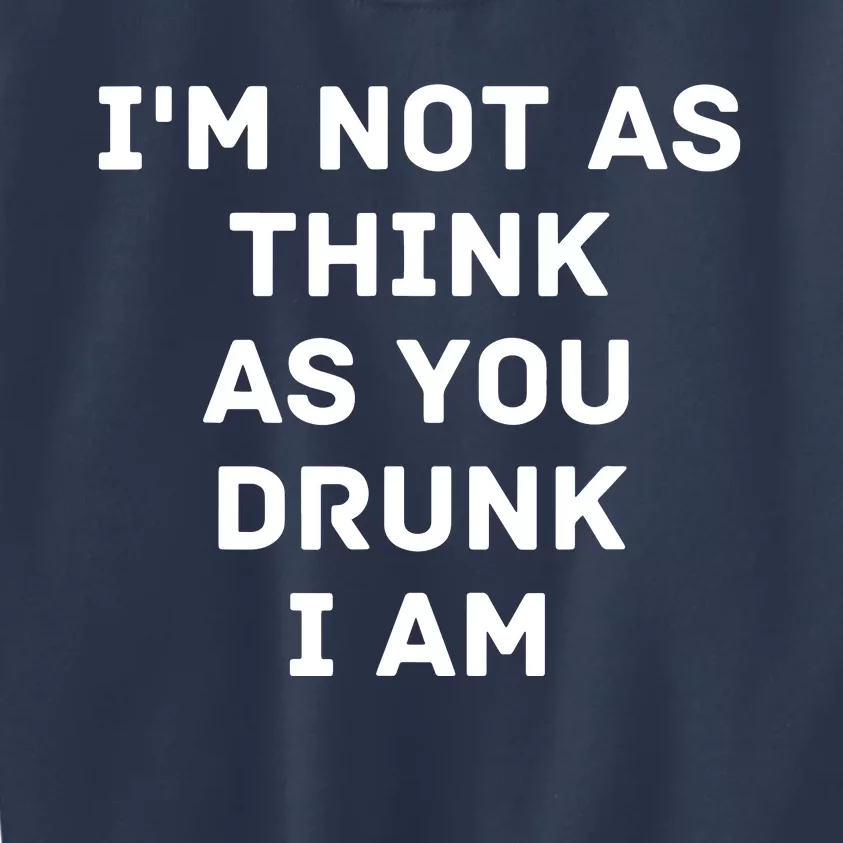 I'm Not As Think As You Drunk I Am Funny Kids Sweatshirt