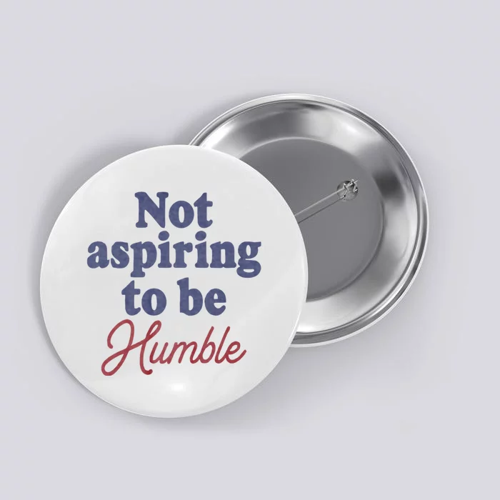 IM Not Aspiring To Be Humble Button