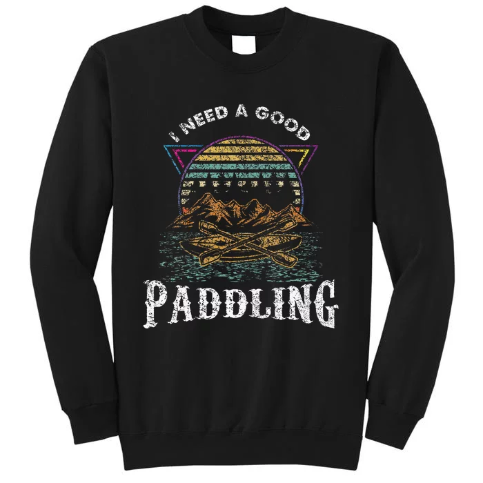 I Need A Good Paddling Kayaking Lover Tall Sweatshirt