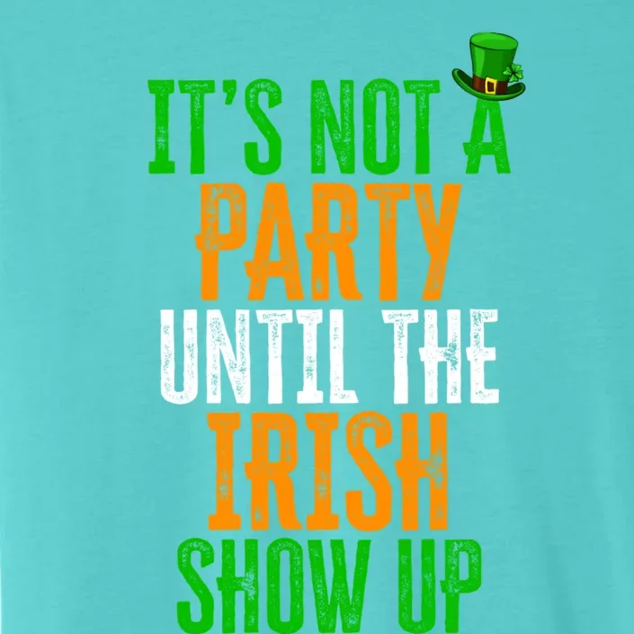 It's Not A Party Until The Irish Show Up St Patrick's Day Cute Gift ChromaSoft Performance T-Shirt