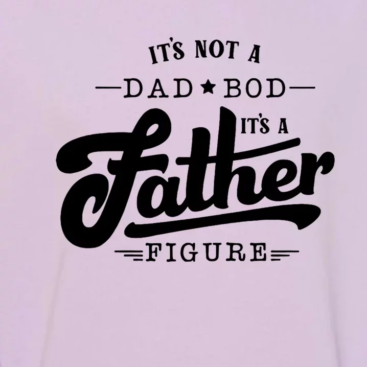 ItS Not A Dad Bod ItS A Father Figure Funny Father Gift Garment-Dyed Sweatshirt