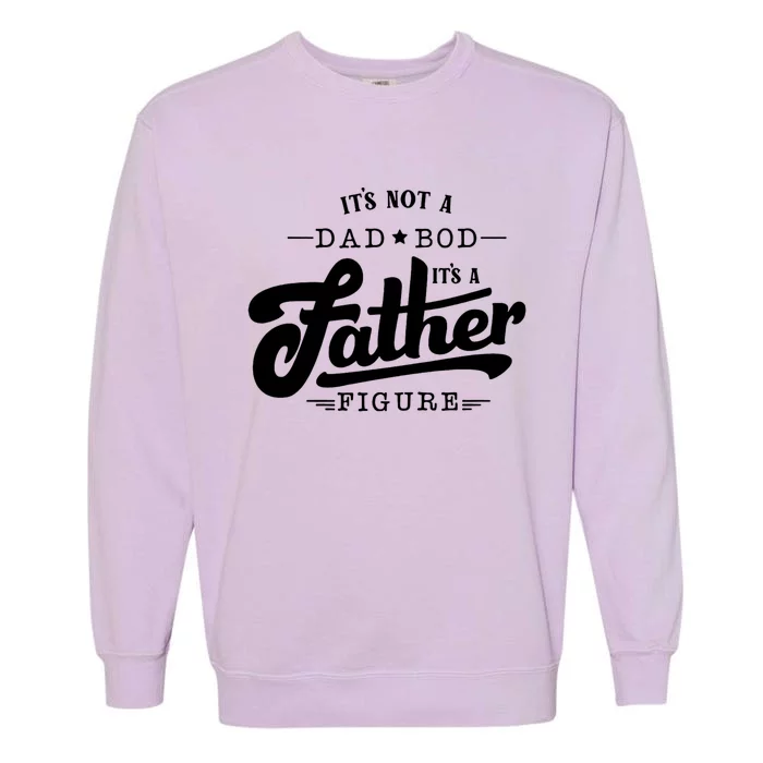 ItS Not A Dad Bod ItS A Father Figure Funny Father Gift Garment-Dyed Sweatshirt