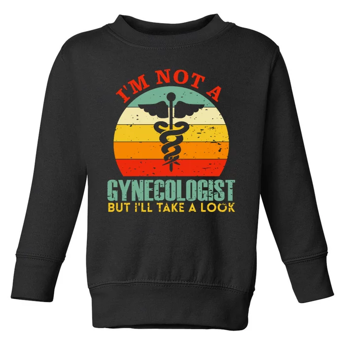 I'm Not A Gynecologist But I'll Take A Look Toddler Sweatshirt