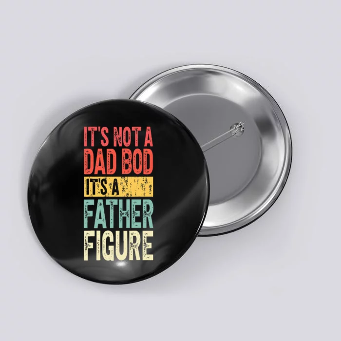 ItS Not A Dad Bod ItS A Father Figure Fathers Day Button