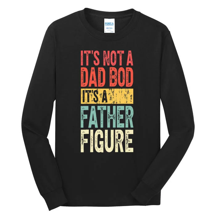 ItS Not A Dad Bod ItS A Father Figure Fathers Day Tall Long Sleeve T-Shirt