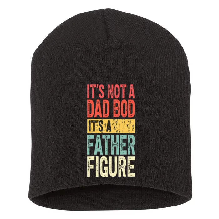 ItS Not A Dad Bod ItS A Father Figure Fathers Day Short Acrylic Beanie