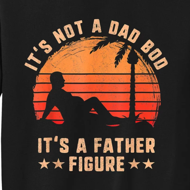 Its Not A Dad Bod Its A Father Figure Fathers Day Tall Sweatshirt