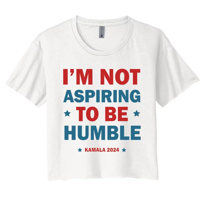 IM Not Aspiring To Be Humble Kamala Harris Feminist Message Women's Crop Top Tee