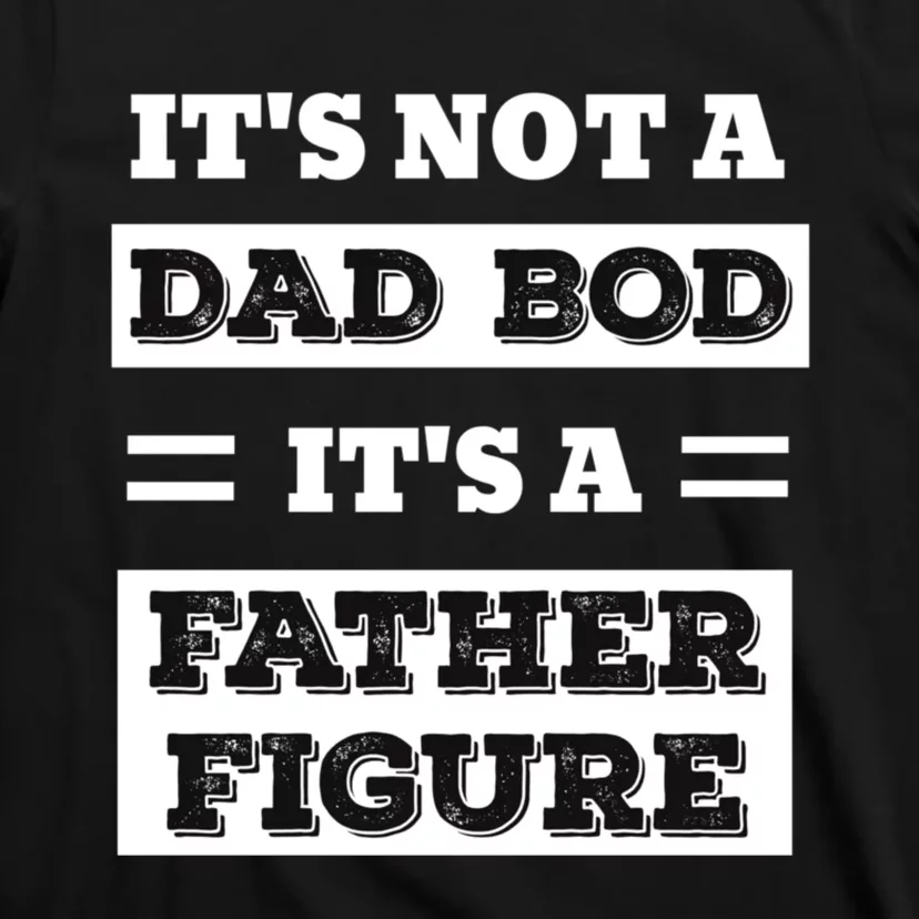 ItS Not A Dad Bod ItS A Father Figure Funny FatherS Day T-Shirt