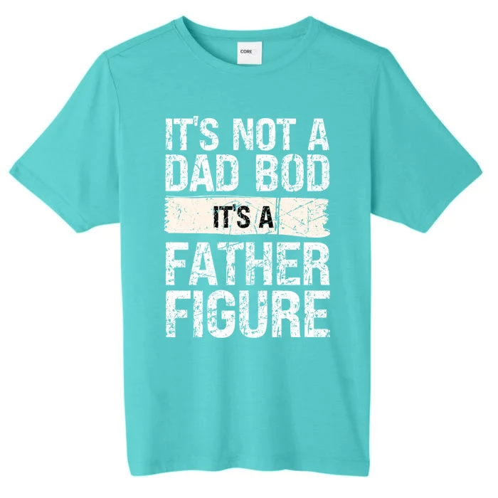 It's Not A Dad Bod It's A Father Figure Gift ChromaSoft Performance T-Shirt