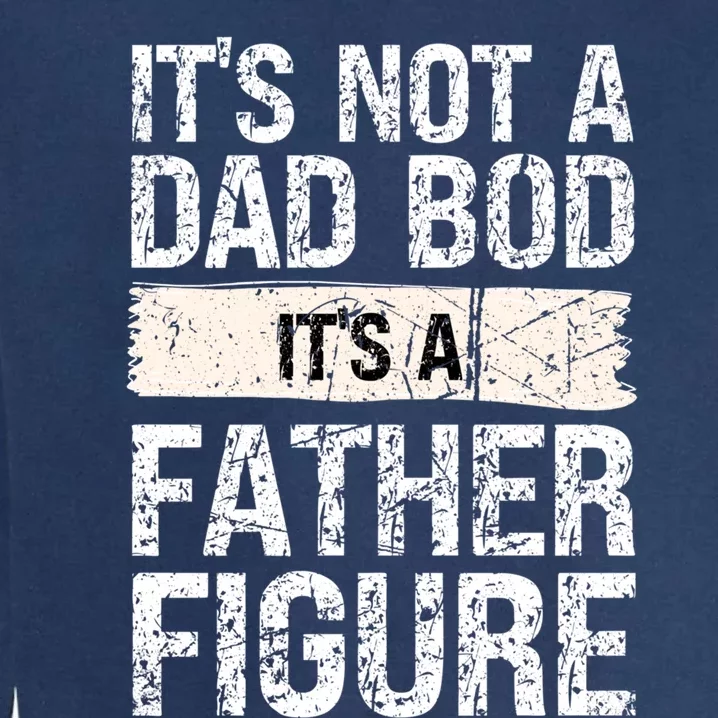 It's Not A Dad Bod It's A Father Figure Gift Garment-Dyed Sweatshirt