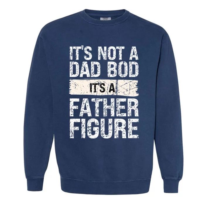 It's Not A Dad Bod It's A Father Figure Gift Garment-Dyed Sweatshirt