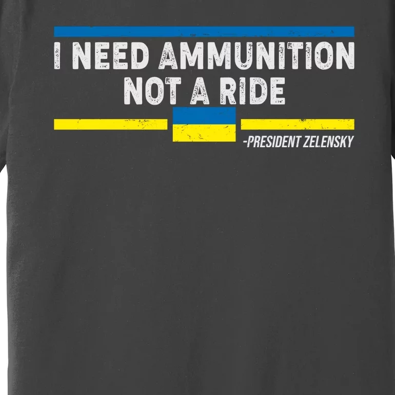 I Need Ammunition Not A Ride Ukraine President Zelensky Premium T-Shirt