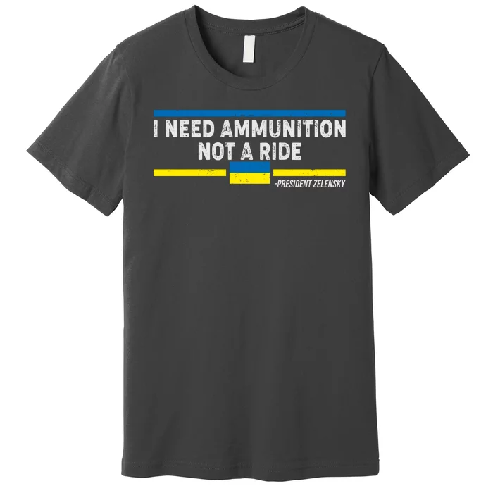 I Need Ammunition Not A Ride Ukraine President Zelensky Premium T-Shirt