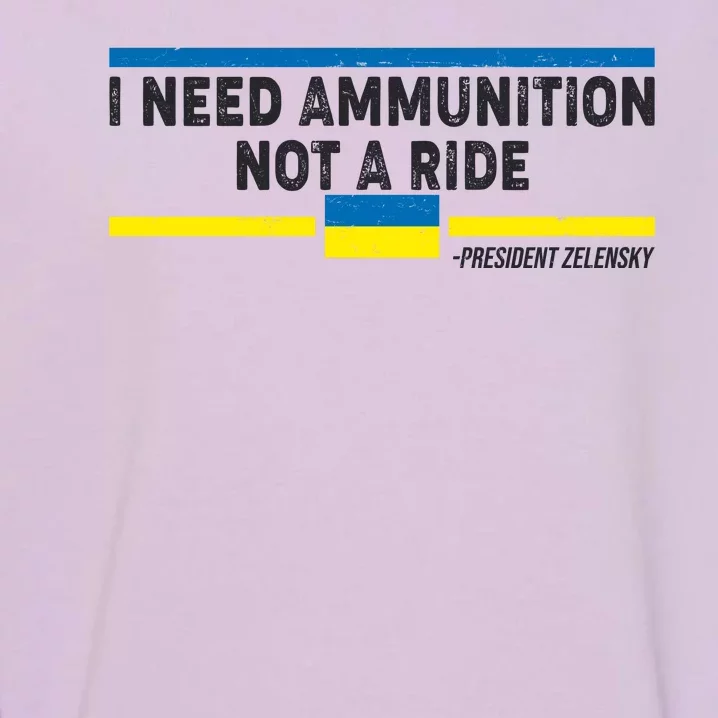 I Need Ammunition Not A Ride Ukraine President Zelensky Garment-Dyed Sweatshirt