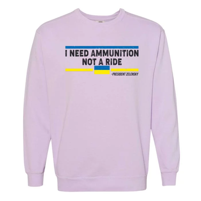 I Need Ammunition Not A Ride Ukraine President Zelensky Garment-Dyed Sweatshirt