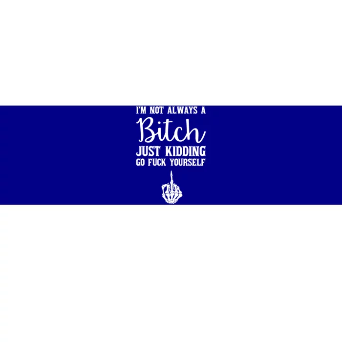 I'm Not Always A Bitch Just Ding Go Fuck Yourself Great Gift Bumper Sticker