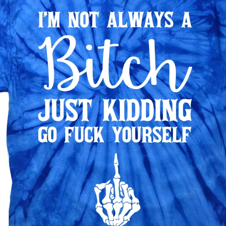 I'm Not Always A Bitch Just Ding Go Fuck Yourself Great Gift Tie-Dye T-Shirt