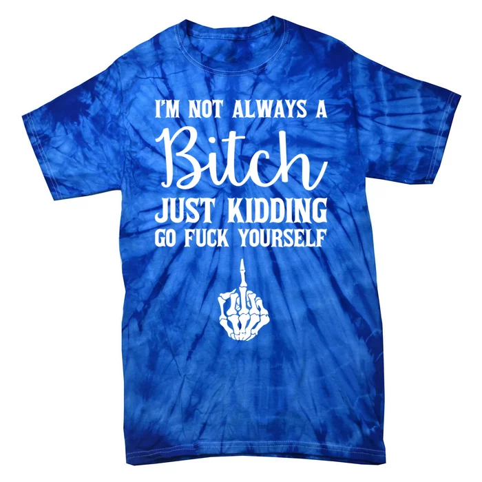 I'm Not Always A Bitch Just Ding Go Fuck Yourself Great Gift Tie-Dye T-Shirt