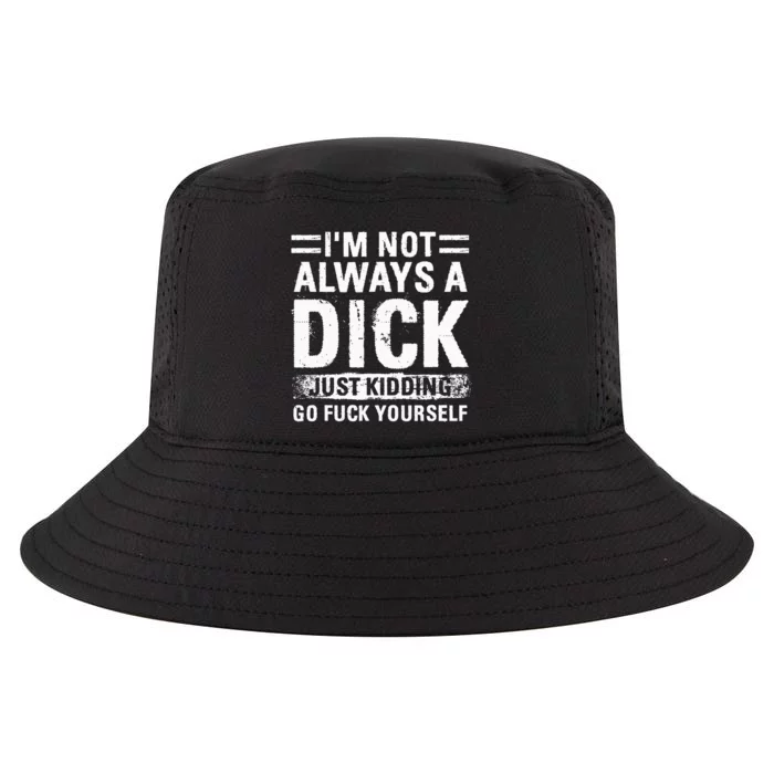 IM Not Always A Dick Just Kidding Go Fuck Yourself Cool Comfort Performance Bucket Hat